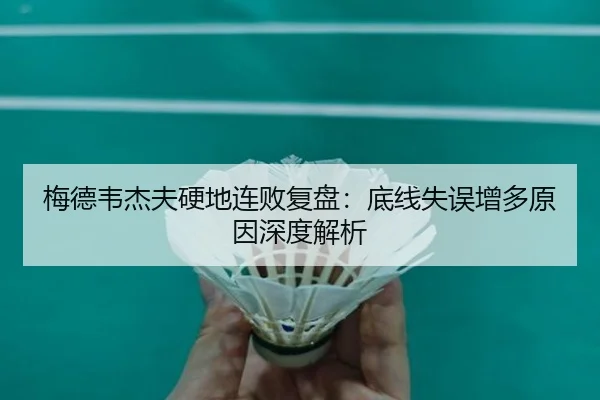 梅德韦杰夫硬地连败复盘：底线失误增多原因深度解析 | aitiyusport